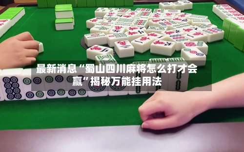 最新消息“蜀山四川麻将怎么打才会赢	”揭秘万能挂用法-第1张图片