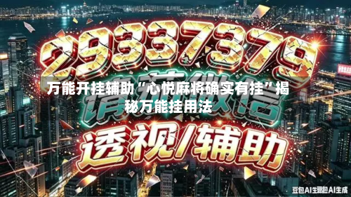 万能开挂辅助“心悦麻将确实有挂”揭秘万能挂用法-第3张图片