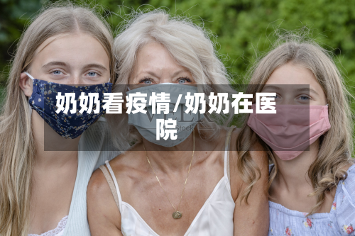 奶奶看疫情/奶奶在医院-第2张图片