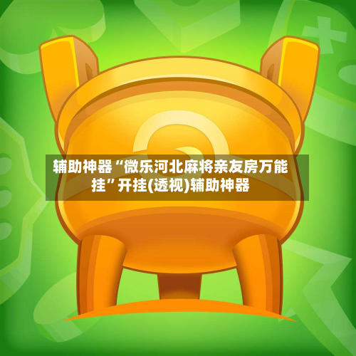 辅助神器“微乐河北麻将亲友房万能挂	”开挂(透视)辅助神器-第1张图片