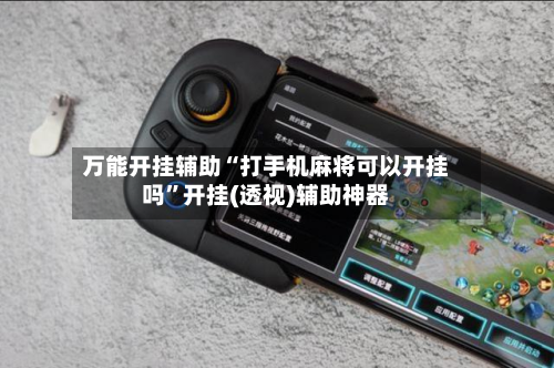 万能开挂辅助“打手机麻将可以开挂吗	”开挂(透视)辅助神器-第3张图片