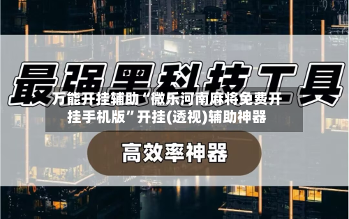 万能开挂辅助“微乐河南麻将免费开挂手机版”开挂(透视)辅助神器-第1张图片