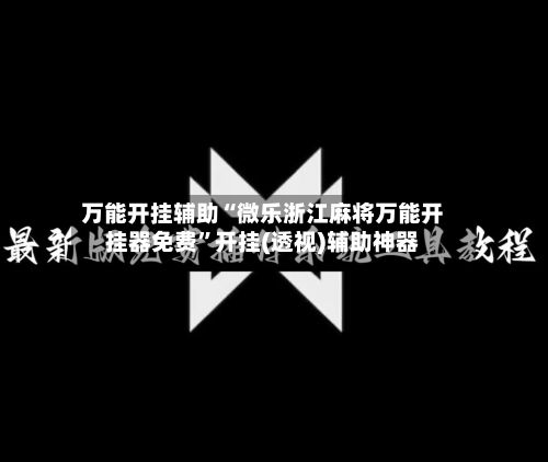 万能开挂辅助“微乐浙江麻将万能开挂器免费”开挂(透视)辅助神器-第1张图片
