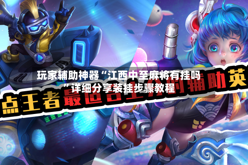 玩家辅助神器“江西中至麻将有挂吗”详细分享装挂步骤教程-第1张图片