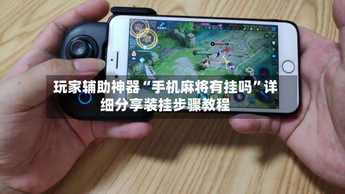 玩家辅助神器“手机麻将有挂吗”详细分享装挂步骤教程-第1张图片