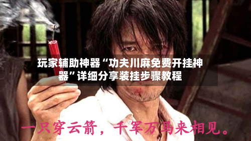 玩家辅助神器“功夫川麻免费开挂神器	”详细分享装挂步骤教程-第1张图片