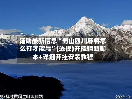 辅助最新信息“蜀山四川麻将怎么打才能赢	”(透视)开挂辅助脚本+详细开挂安装教程-第1张图片