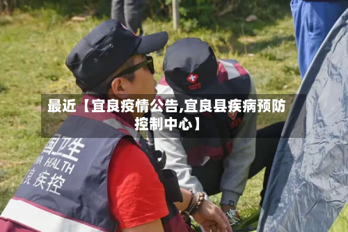 最近【宜良疫情公告,宜良县疾病预防控制中心】-第1张图片