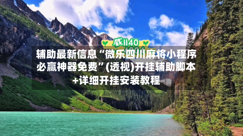 辅助最新信息“微乐四川麻将小程序必赢神器免费”(透视)开挂辅助脚本+详细开挂安装教程-第2张图片