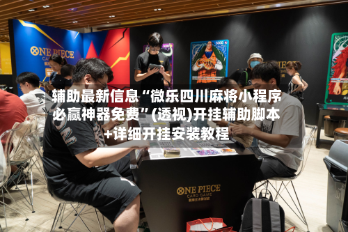 辅助最新信息“微乐四川麻将小程序必赢神器免费”(透视)开挂辅助脚本+详细开挂安装教程-第3张图片