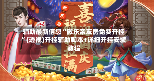 辅助最新信息“微乐亲友房免费开挂	”(透视)开挂辅助脚本+详细开挂安装教程-第1张图片