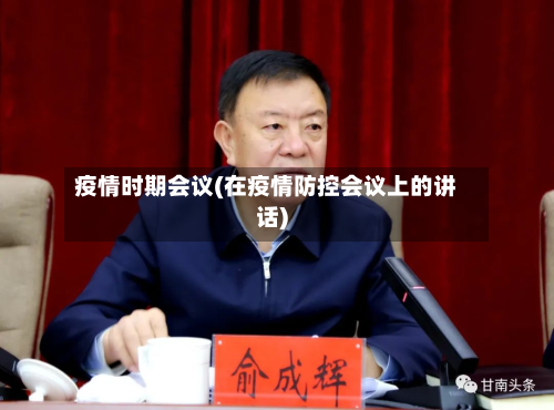 疫情时期会议(在疫情防控会议上的讲话)-第1张图片