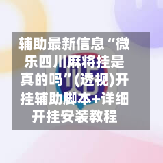 辅助最新信息“微乐四川麻将挂是真的吗”(透视)开挂辅助脚本+详细开挂安装教程-第3张图片