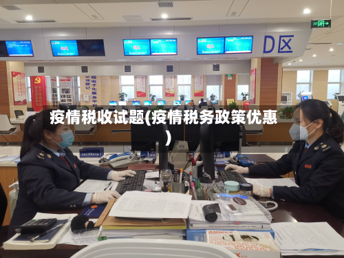 疫情税收试题(疫情税务政策优惠)-第2张图片