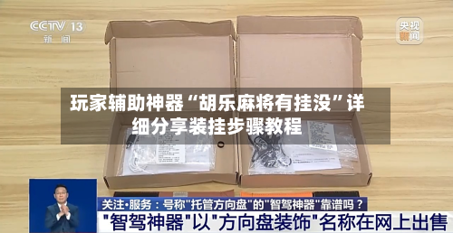 玩家辅助神器“胡乐麻将有挂没	”详细分享装挂步骤教程-第2张图片