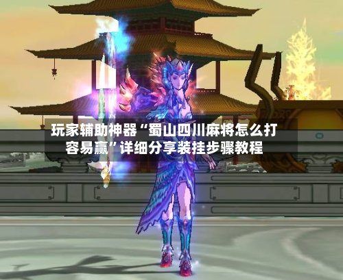 玩家辅助神器“蜀山四川麻将怎么打容易赢	”详细分享装挂步骤教程-第2张图片