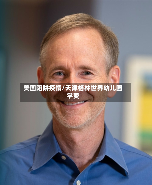美国陷阱疫情/天津格林世界幼儿园学费-第1张图片