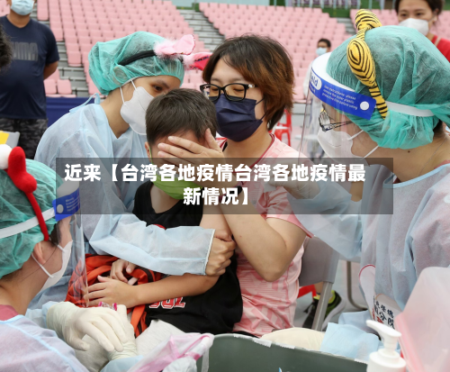 近来【台湾各地疫情台湾各地疫情最新情况】-第1张图片