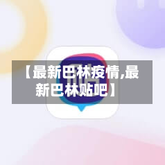 【最新巴林疫情,最新巴林贴吧】-第1张图片