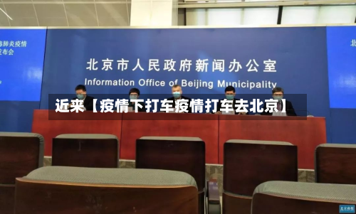 近来【疫情下打车疫情打车去北京】-第1张图片