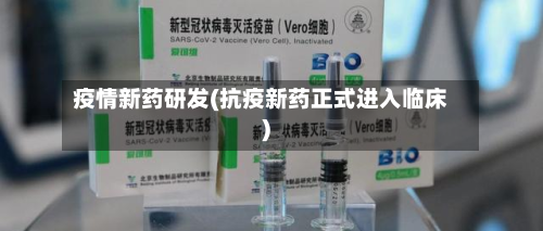 疫情新药研发(抗疫新药正式进入临床)-第2张图片