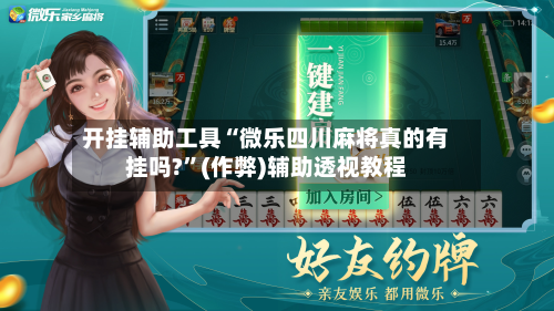 开挂辅助工具“微乐四川麻将真的有挂吗?”(作弊)辅助透视教程-第2张图片