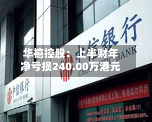 华禧控股:上半财年净亏损240.00万港元-第1张图片