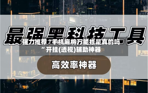 强力推荐“手机麻将万能挂是真的吗”开挂(透视)辅助神器-第2张图片