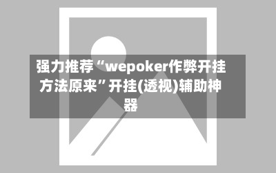强力推荐“wepoker作弊开挂方法原来”开挂(透视)辅助神器-第3张图片
