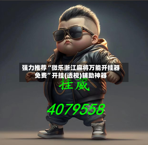 强力推荐“微乐浙江麻将万能开挂器免费”开挂(透视)辅助神器-第1张图片
