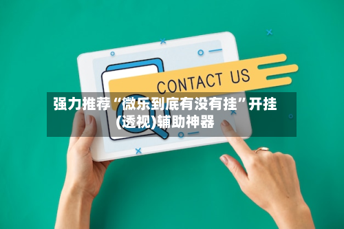 强力推荐“微乐到底有没有挂”开挂(透视)辅助神器-第1张图片
