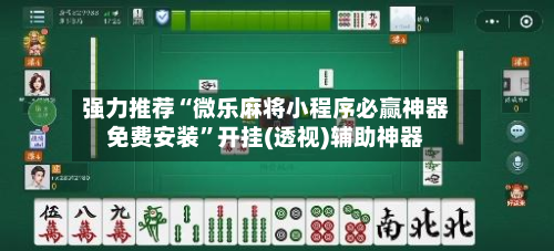 强力推荐“微乐麻将小程序必赢神器免费安装”开挂(透视)辅助神器-第3张图片