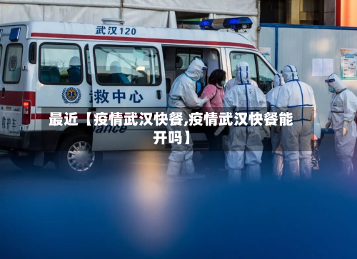 最近【疫情武汉快餐,疫情武汉快餐能开吗】-第2张图片
