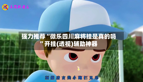 强力推荐“微乐四川麻将挂是真的吗”开挂(透视)辅助神器-第1张图片