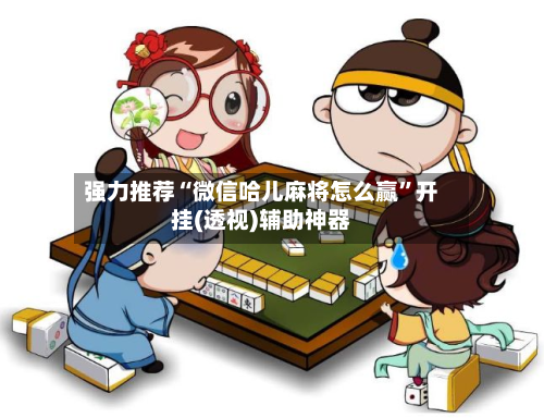 强力推荐“微信哈儿麻将怎么赢	”开挂(透视)辅助神器-第1张图片