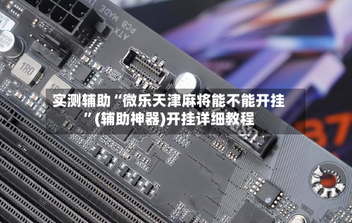 实测辅助“微乐天津麻将能不能开挂	”(辅助神器)开挂详细教程-第1张图片