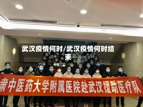 武汉疫情何时/武汉疫情何时结束-第1张图片