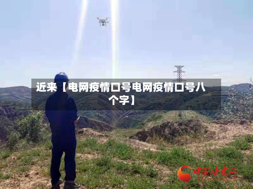 近来【电网疫情口号电网疫情口号八个字】-第1张图片