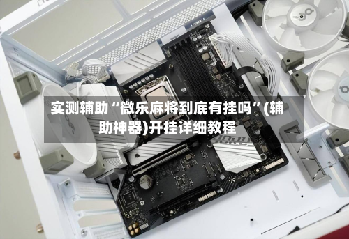 实测辅助“微乐麻将到底有挂吗”(辅助神器)开挂详细教程-第2张图片