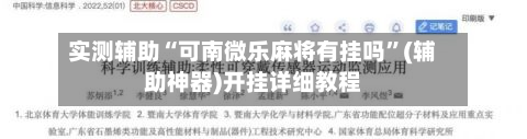 实测辅助“可南微乐麻将有挂吗”(辅助神器)开挂详细教程-第1张图片