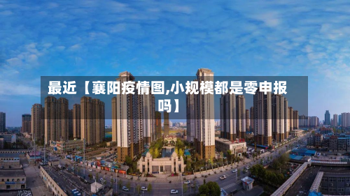 最近【襄阳疫情图,小规模都是零申报吗】-第1张图片