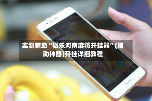 实测辅助“微乐河南麻将开挂器	”(辅助神器)开挂详细教程-第1张图片