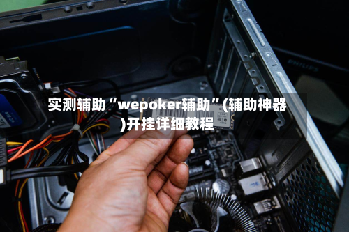 实测辅助“wepoker辅助	”(辅助神器)开挂详细教程-第2张图片