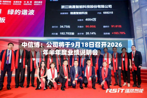 中信博:公司将于9月18日召开2026年半年度业绩说明会-第1张图片