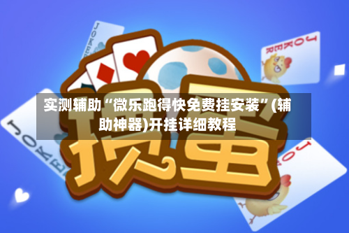 实测辅助“微乐跑得快免费挂安装	”(辅助神器)开挂详细教程-第1张图片