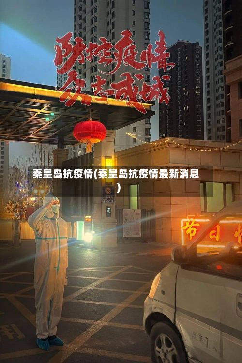 秦皇岛抗疫情(秦皇岛抗疫情最新消息)-第1张图片