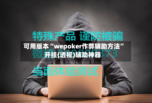 可用版本“wepoker作弊辅助方法”开挂(透视)辅助神器-第2张图片