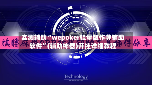 实测辅助“wepoker轻量版作弊辅助软件	”(辅助神器)开挂详细教程-第1张图片