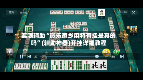 实测辅助“微乐家乡麻将有挂是真的吗”(辅助神器)开挂详细教程-第1张图片