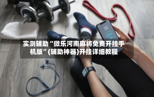 实测辅助“微乐河南麻将免费开挂手机版”(辅助神器)开挂详细教程-第3张图片